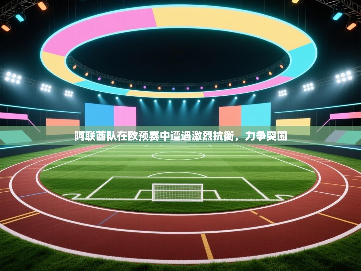 阿联酋队在欧预赛中遭遇激烈抗衡，力争突围  第1张