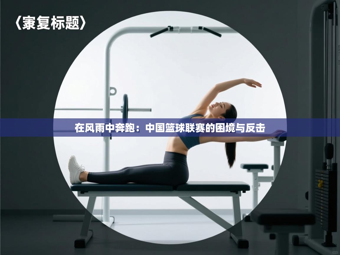 在风雨中奔跑：中国篮球联赛的困境与反击  第1张